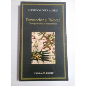 Tamoanchan  si  Tlalocan * Topografie sacra in Mesoamerica  -  Alfredo Lopez  AUSTIN 